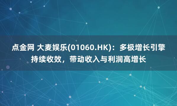 点金网 大麦娱乐(01060.HK):多极增长引擎持续收效,带动收入与利润高增长